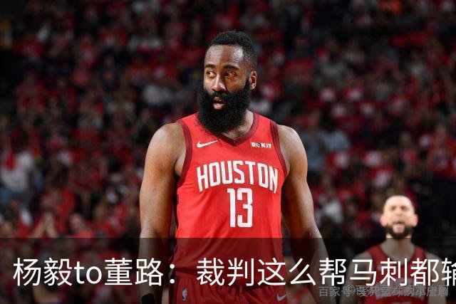 杨毅to董路：裁判这么帮马刺都输 在足球世界很罕见 除02世界杯